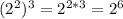 (2 ^{2} ) ^{3} =2 ^{2*3} =2 ^{6}