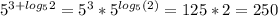 5^{3+log_52}=5^3*5^{log_5(2)}=125*2=250