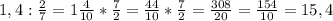 1,4: \frac{2}{7} =1 \frac{4}{10} * \frac{7}{2} = \frac{44}{10} *\frac{7}{2}= \frac{308}{20} = \frac{154}{10} =15,4