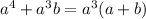 a^{4}+ a^{3}b= a^{3}(a+b)