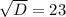 \sqrt{D}=23