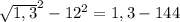 \sqrt{1,3} ^{2} - 12^{2} = 1,3 - 144