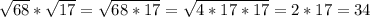 \sqrt{68} * \sqrt{17} = \sqrt{68 * 17} = \sqrt{4 * 17 * 17} = 2 * 17 = 34