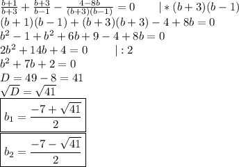 \frac{b+1}{b+3}+\frac{b+3}{b-1}-\frac{4-8b}{(b+3)(b-1)}=0\ \ \ \ \ \ |*(b+3)(b-1)\\(b+1)(b-1)+(b+3)(b+3)-4+8b=0\\b^2-1+b^2+6b+9-4+8b=0\\2b^2+14b+4=0\ \ \ \ \ \ \ |:2\\b^2+7b+2=0\\D=49-8=41\\\sqrt{D}=\sqrt{41}\\\boxed{b_1=\frac{-7+\sqrt{41}}{2}}\\\boxed{b_2=\frac{-7-\sqrt{41}}{2}}