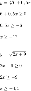 y=\sqrt[6]{6+0,5x}\\\\6+0,5x \geq 0\\\\0,5x \geq -6\\\\x \geq -12\\\\\\y=\sqrt{2x+9}\\\\2x+9 \geq 0\\\\2x \geq -9\\\\x \geq -4,5