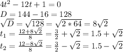 4t^2-12t+1=0\\D=144-16=128\\\sqrt{D}=\sqrt{128}=\sqrt{2*64}=8\sqrt{2}\\t_1=\frac{12+8\sqrt{2}}{8}=\frac{3}{2}+\sqrt{2}=1.5+\sqrt{2}\\t_2=\frac{12-8\sqrt{2}}{8}=\frac{3}{2}-\sqrt{2}=1.5-\sqrt{2}