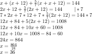 x+(x+12)+\frac{5}{7}(x+x+12)=144\\2x+12+\frac{5}{7}(2x+12)=144\ \ \ \ \ \ \ |*7\\7*2x+7*12+7*\frac{5}{7}(2x+12)=144*7\\12x+84+5(2x+12)=1008\\12x+84+10x+60=1008\\12x+10x=1008-84-60\\24x=864\\x=\frac{864}{24}\\x=36