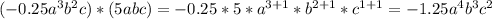 (-0.25a^3b^2c)*(5abc)=-0.25*5*a^{3+1}*b^{2+1}*c^{1+1}=-1.25a^4b^3c^2