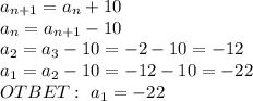 a_{n + 1} = a_{n} + 10 \\a_{n} = a_{n+1} - 10 \\a_{2} = a_{3} - 10 = -2 - 10 = -12\\a_{1} = a_{2} - 10 = -12 - 10 = -22\\OTBET: \ a_{1} = -22