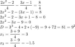 \displaystyle \frac{2x^2-2}{4}- \frac{3x-1}{4}= \frac{8}{4}\\2x^2-2-(3x-1)=8\\2x^2-2-3x+1-8=0\\2x^2-3x-9=0\\D=3^3-4*2*(-9)=9+72=81=9^2\\x_1= \frac{3+9}{4}=3\\x_2= \frac{3-9}{4}=-1.5