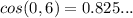 cos(0,6)=0.825...