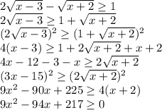 2\sqrt{x-3}-\sqrt{x+2}\geq1\\2\sqrt{x-3}\geq1+\sqrt{x+2}\\(2\sqrt{x-3})^2\geq(1+\sqrt{x+2})^2\\4(x-3)\geq1+2\sqrt{x+2}+x+2\\4x-12-3-x\geq2\sqrt{x+2}\\(3x-15)^2\geq(2\sqrt{x+2})^2\\9x^2-90x+225\geq4(x+2)\\9x^2-94x+217\geq0