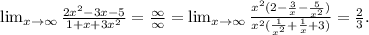 \lim_{x \to \infty} \frac{2x^{2}-3x-5}{1+x+3x ^{2} }= \frac{\infty}{\infty}= \lim_{x \to \infty} \frac{x^{2}(2- \frac{3}{x}- \frac{5}{ x^{2} }) }{ x^{2} ( \frac{1}{ x^{2} } + \frac{1}{x} +3) }= \frac{2}{3}.