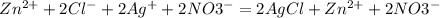 Zn^{2+} +2Cl^{-}+2Ag^{+}+2NO3^{-}=2AgCl+Zn^{2+}+2NO3^{-}