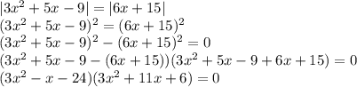 |3x^2+5x-9|=|6x+15|\\(3x^2+5x-9)^2=(6x+15)^2\\(3x^2+5x-9)^2-(6x+15)^2=0\\(3x^2+5x-9-(6x+15))(3x^2+5x-9+6x+15)=0\\(3x^2-x-24)(3x^2+11x+6)=0