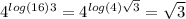 4^{log(16)3} = 4^{log(4) \sqrt{3} } = \sqrt{3}