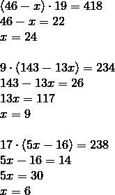 Решите уравнение (46-x)*19=418 9(143-13x)=234 17(5x-16)=238