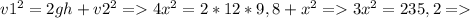 v1^{2}=2gh+v2^{2} = 4 x^{2} =2*12*9,8+ x^{2} = 3 x^{2} =235,2 =