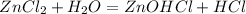 ZnCl_2+H_2O=ZnOHCl + HCl