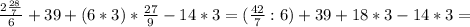 \frac{2 \frac{28}{7} }{6}+39+(6*3)* \frac{27}{9}-14*3= (\frac{42}{7}:6) +39+18*3-14*3=