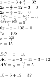 x+x-3+ \frac{x}{3} =32 \\ 2x+ \frac{x}{3}-32-3 =0 \\ 2x+ \frac{x}{3}-35 =0 \\ \frac{3*2x}{3} + \frac{x}{3}- \frac{3*35}{3} =0 \\ \frac{6x+x-105}{3} =0 \\ 6x+x-105=0 \\ 7x=105 \\ x=\frac{105}{7} \\ x=15 \\ \\ BC=x=15 \\ AC=x-3=15-3=12 \\ AB= \frac{x}{3} = \frac{15}{3} =5 \\ \\ 15+5+12=32