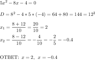 \displaystyle 5x^2-8x-4=0\\\\D=8^2-4*5*(-4)=64+80=144=12^2\\\\x_1=\frac{8+12}{10}=\frac{20}{10}=2\\\\x_2=\frac{8-12}{10}=-\frac{4}{10}=-\frac{2}5=-0.4\\\\\\\text{OTBET:}\,\,\,x=2,\,\,\,x=-0.4