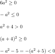 6a^2 \geq 0\\\\-a^2 \leq 0\\\\a^2+40\\\\(a+4)^2 \geq 0\\\\-a^2-5=-(a^2+5)