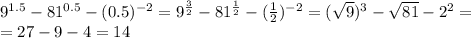 9^{1.5}-81^{0.5}-(0.5)^{-2}=9^\frac{3}{2}-81^\frac{1}{2}-(\frac{1}{2})^{-2}=(\sqrt{9})^3-\sqrt{81}-2^2=\\=27-9-4=14