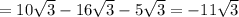 =10 \sqrt{3}-16 \sqrt{3}-5 \sqrt{3}=-11 \sqrt{3}