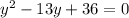 y^{2} -13y+36=0