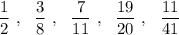 \dfrac12~,~~\dfrac38~,~~\dfrac7{11}~,~~\dfrac{19}{20}~,~~\dfrac{11}{41}