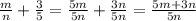 \frac{m}{n}+ \frac{3}{5} = \frac{5m}{5n}+ \frac{3n}{5n}= \frac{5m+3n}{5n}