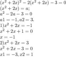 ( x^{2} +2x)^{2} -2( x^{2} +2x)-3=0 \\ &#10;( x^{2} +2x) = a; \\ &#10;a^{2} - 2a - 3 = 0 \\ &#10;a1 = -1, a2 = 3. \\ \&#10;1)x^{2} +2x = -1 \\ &#10; x^{2} +2x +1 = 0 \\ &#10;x = -1 \\ &#10;2)x^{2} +2x = 3 \\ &#10; x^{2} +2x - 3 = 0 \\ &#10; x1 = -3, x2 = 1