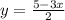 y= \frac{5-3x}{2}