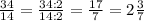 \frac{34}{14}= \frac{34:2}{14:2}= \frac{17}{7}=2 \frac{3}{7}