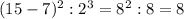 (15-7)^2:2^3=8^2:8=8