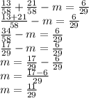 \frac{13}{58}+ \frac{21}{58}-m= \frac{6}{29} \\ \frac{13+21}{58}-m= \frac{6}{29} \\ \frac{34}{58}-m= \frac{6}{29} \\ \frac{17}{29}-m= \frac{6}{29} \\ m=\frac{17}{29}-\frac{6}{29} \\m=\frac{17-6}{29} \\ m=\frac{11}{29} \\