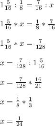 1 \frac{5}{16} : \frac{1}{8} = \frac{7}{16} :x \\ \\ 1 \frac{5}{16}*x=\frac{1}{8}*\frac{7}{16} \\ \\ 1 \frac{5}{16}*x= \frac{7}{128} \\ \\ x=\frac{7}{128}:1 \frac{5}{16} \\ \\ x=\frac{7}{128}* \frac{16}{21} \\ \\ x= \frac{1}{8}* \frac{1}{3} \\ \\ x= \frac{1}{24}