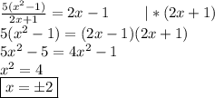 \frac{5(x^2-1)}{2x+1}=2x-1\ \ \ \ \ \ \ |*(2x+1)\\5(x^2-1)=(2x-1)(2x+1)\\5x^2-5=4x^2-1\\x^2=4\\\boxed{x=\pm2}