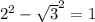 2^{2}- \sqrt{3}^{2} =1