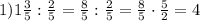 1)1 \frac{3}{5}: \frac{2}{5}= \frac{8}{5}: \frac{2}{5}=\frac{8}{5}\cdot \frac{5}{2}=4