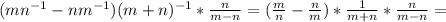 ( mn^{-1}- nm^{-1} )(m+n)^{-1}* \frac{n}{m-n}= ( \frac{m}{n}- \frac{n}{m} )* \frac{1}{m+n}* \frac{n}{m-n}=