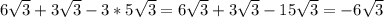 6 \sqrt{3} +3 \sqrt{3} -3*5 \sqrt{3} =6 \sqrt{3} +3 \sqrt{3} -15 \sqrt{3} =-6 \sqrt{3}