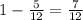 1- \frac{5}{12} = \frac{7}{12}