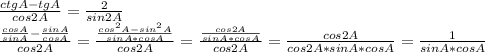 \frac{ctgA-tgA}{cos2A} = \frac{2}{sin2A} &#10; \\ \frac{ \frac{cosA}{sinA} - \frac{sinA}{cosA} }{cos2A} = \frac{ \frac{ cos^{2}A- sin^{2}A }{sinA*cosA} }{cos2A} = \frac{ \frac{cos2A}{sinA*cosA} }{cos2A} = \frac{cos2A}{cos2A*sinA*cosA} = \frac{1}{sinA*cosA}