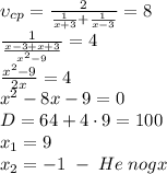 \upsilon_{cp}=\frac2{\frac1{x+3}+\frac1{x-3}}=8\\\frac1{\frac{x-3+x+3}{x^2-9}}=4\\\frac{x^2-9}{2x}=4\\x^2-8x-9=0\\D=64+4\cdot9=100\\x_1=9\\x_2=-1\;-\;He\;nogx