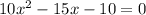 10x^{2} -15x-10=0