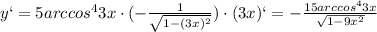 y`=5arccos ^{4} 3x\cdot (-\frac{1}{ \sqrt{1-(3x)^{2} } })\cdot (3x)`=- \frac{15arccos ^{4} 3x}{ \sqrt{1-9 x^{2} } }