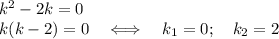 k^2-2k=0\\ k(k-2)=0~~~\Longleftrightarrow~~~ k_1=0;~~~ k_2=2