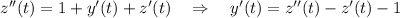 z''(t)=1+y'(t)+z'(t)~~~\Rightarrow~~~ y'(t)=z''(t)-z'(t)-1